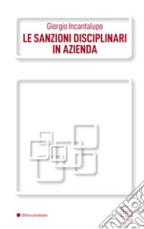 Le sanzioni disciplinari in azienda. Ediz. integrale libro di Incantalupo Giorgio