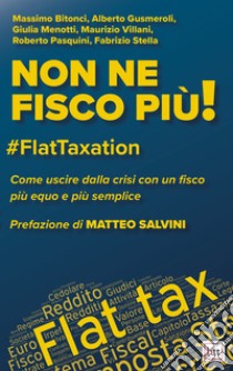 Non ne fisco più! #FlatTaxation. Come uscire dalla crisi con un fisco più equo e semplice libro