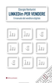 Linkedin per vendere. Il manuale del venditore digitale. Ediz. integrale libro di Venturini Giorgio