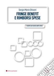 Fringe benefit e rimborsi spese. Ediz. integrale. Con modelli personalizzabili libro di Ghisoni Sergio Mario