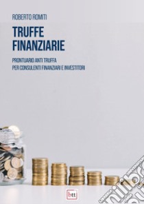 Truffe finanziarie. Prontuario anti truffa per consulenti finanziari e investitori libro di Romiti Roberto