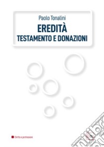 Eredità, testamento e donazioni libro di Tonalini Paolo