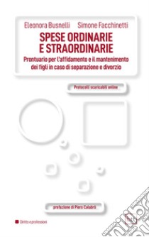 Spese ordinarie e straordinarie. Prontuario per l'affidamento e il mantenimento ei figli in caso di separazione e divorzio. Con Contenuto digitale per accesso on line: Protocolli scaricabili online libro di Busnelli Eleonora; Facchinetti Simone