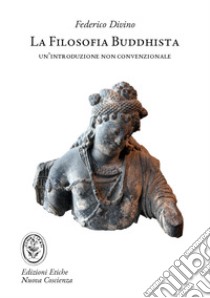 La filosofia buddhista. Un'introduzione non convenzionale libro di Divino Federico