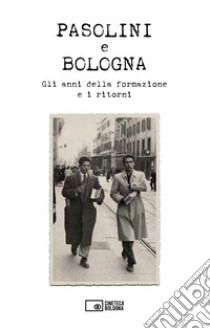 Pasolini e Bologna. Gli anni della formazione e i ritorni libro di Bazzocchi M. A. (cur.); Chiesi R. (cur.)