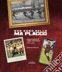 Non sono bello ma placco. Mezzo secolo di rugby valdostano 1971-2021 libro di Mancini Roberto