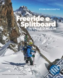 Freeride e Splitboard in Valle d'Aosta. Racconti, spunti, itinerari libro di Personnettaz Ettore