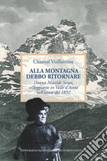 Alla montagna debbo ritornare. Donna Matilde Serao, villeggiante in Valle d'Aosta nell'estate 1892 libro di Vuillermoz Chantal