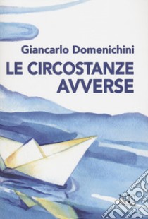 Le circostanze avverse libro di Domenichini Giancarlo