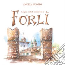 Acqua, colori, emozioni a Forlì libro di Suozzo Angela