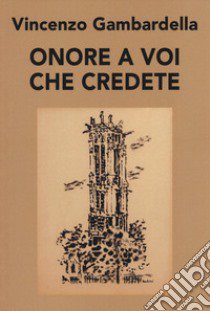 Onore a voi che credete libro di Gambardella Vincenzo