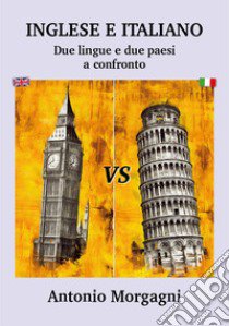 Inglese e italiano. Due lingue e due paesi a confronto libro di Morgagni Antonio