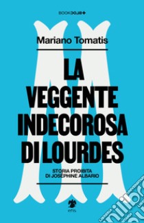 La veggente indecorosa di Lourdes libro di Tomatis Mariano