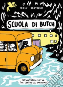 Scuola di Butch. Un autobus che va dal centro al margine libro di Bertolini Percy