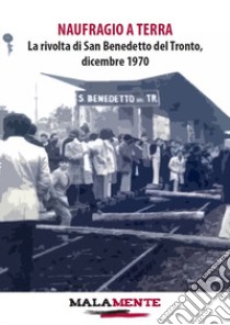 Naufragio a terra. La rivolta di San Benedetto del Tronto, dicembre 1970 libro