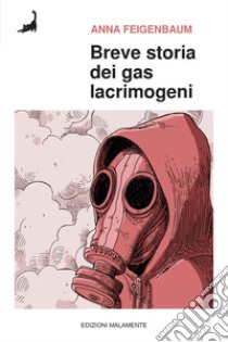 Breve storia dei gas lacrimogeni. Dai campi di battaglia della Prima guerra mondiale alle strade di oggi libro di Feigenbaum Anna