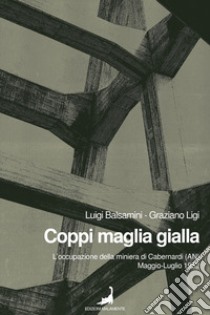 Coppi maglia gialla. L'occupazione della miniera di Cabernardi (AN), maggio-luglio 1952 libro di Balsamini Luigi; Ligi Graziano