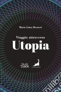 Viaggio attraverso Utopia. Dall'antichità al Novecento libro di Berneri Maria Luisa; Senta A. (cur.)