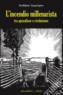 L'incendio millenarista. Dall'apocalisse alla Rivoluzione libro di Delhoysie Yves; Lapierre Georges