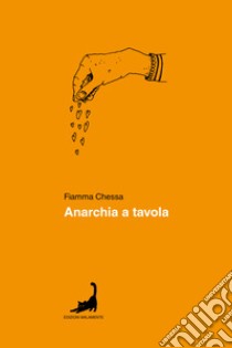 Anarchia a tavola libro di Chessa Fiamma