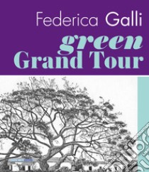 Federica Galli Green Grand Tour. Ediz. italiana e inglese libro di Broggi M.; Dusio Andrea; Fera S.