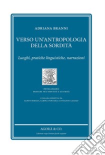 Verso un'antropologia della sordità. Luoghi, pratiche linguistiche, narrazioni libro di Branni Adriana