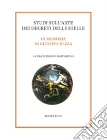 Studi sull'arte dei decreti delle stelle. In memoria di Giuseppe Bezza libro di Martorello F. (cur.)