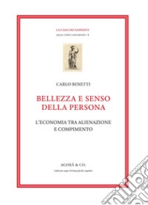 Bellezza e senso della persona. L'economia tra alienazione e compimento libro di Benetti Carlo