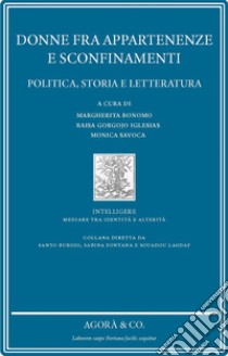 Donne fra appartenenze e sconfinamenti. Politica, storia e letteratura libro di Bonomo M. (cur.); Gorgojo Iglesias R. (cur.); Savoca M. (cur.)