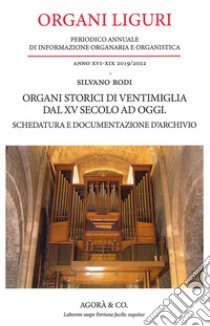 Organi Liguri. Periodico Annuale di informazione organaria e organistica. Organi storici di ventimiglia dal XV secolo ad oggi. Schedatura e documentazione d'archivio (2019-2022) libro di Rodi S. (cur.)