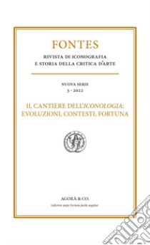 Fontes (2022). Vol. 3: Il cantiere dell'iconologia: evoluzioni, contesti, fortuna libro di Galassi C. (cur.); Maffei S. (cur.)