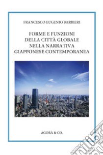 Forme e funzioni della città globale nella narrativa giapponese contemporanea libro di Barbieri Francesco Eugenio