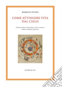 Come attingere vita dal cielo. Ediz. multilingue libro di Ficino Marsilio; Pompeo Faracovi O. (cur.)