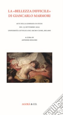 La «bellezza difficile» di Giancarlo Marmori. Atti della giornata di studi del 13 settembre 2022 Università Cattolica del Sacro Cuore, Milano libro di Zollino A. (cur.)