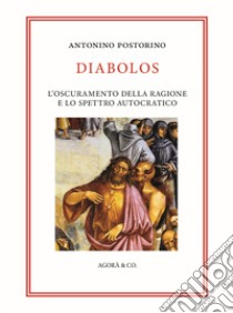 Diabolos. L'oscuramento della ragione e lo spettro autocratico libro di Postorino Antonino