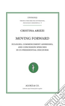 Moving forward. Eulogies, commencement addresses, and concession speeches in US presidential discourse libro di Arizzi Cristina