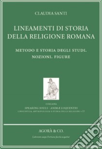 Lineamenti di storia della religione romana. Metodo e storia degli studi. Nozioni. Figure libro di Santi Claudia