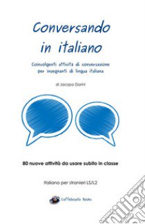 Conversando in italiano. Coinvolgenti attività di conversazione per insegnanti di lingua italiana libro di Gorini Jacopo