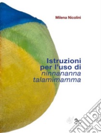 Istruzioni per l'uso di Ninnananna talamimamma libro di Nicolini Milena