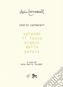 Splende il fuoco bianco della parola libro di Carnevali Stelio; Farabbi A. M. (cur.)