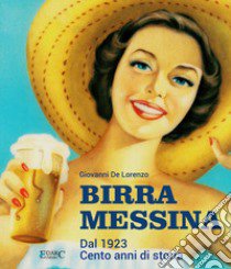 Birra Messina. Dal 1923. Cento anni di storia libro di De Lorenzo Giovanni