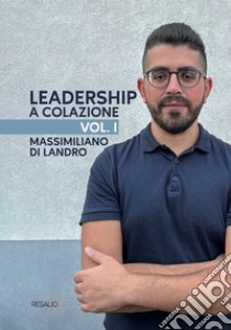 Leadership a colazione. Vol. 1 libro di Di Landro Massimiliano