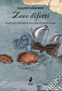 Zero difetti. Superare una selezione nelle Forze Armate libro di Gregorini Claudio