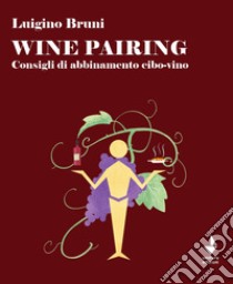 Wine pairing. Consigli di abbinamento cibo-vino libro di Bruni Luigino