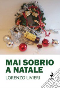 Mai sobrio a Natale libro di Livieri Lorenzo