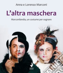 L'altra maschera. Marconilandia, un costume per sognare. Ediz. illustrata libro di Marconi Lorenzo; Marconi Anna