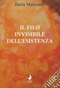 Il filo invisibile dell'esistenza libro di Marcuzzi Ilaria