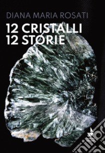 12 cristalli 12 storie. Nuova ediz. libro di Rosati Diana Maria