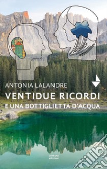 Ventidue ricordi e una bottiglietta d'acqua. Nuova ediz. libro di Lalandre Antonia