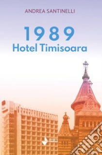 1989 Hotel Timisoara. Nuova ediz. libro di Santinelli Andrea